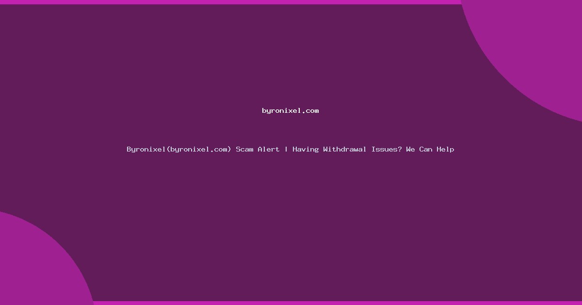 Byronixel(byronixel.com) Scam Alert | Having Withdrawal Issues? We Can Help