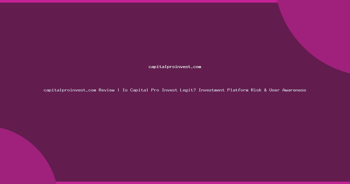 capitalproinvest.com Review | Is Capital Pro Invest Legit? Investment Platform Risk & User Awareness