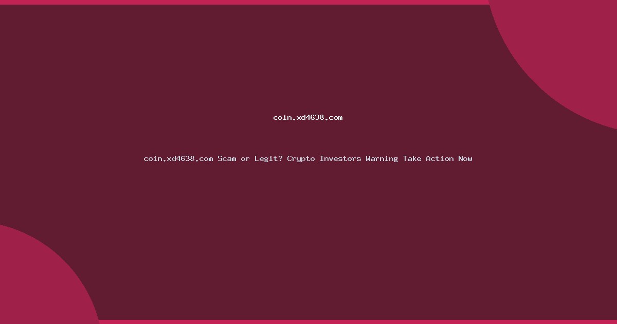 coin.xd4638.com Scam or Legit? Crypto Investors Warning Take Action Now