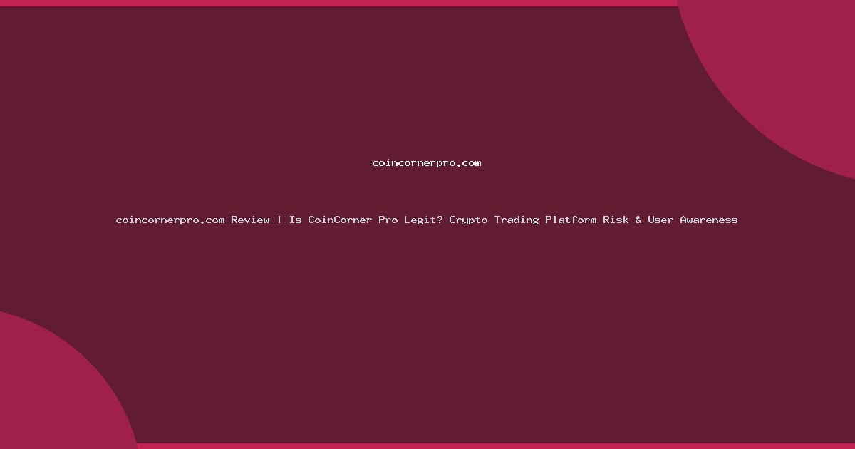 coincornerpro.com Review | Is CoinCorner Pro Legit? Crypto Trading Platform Risk & User Awareness