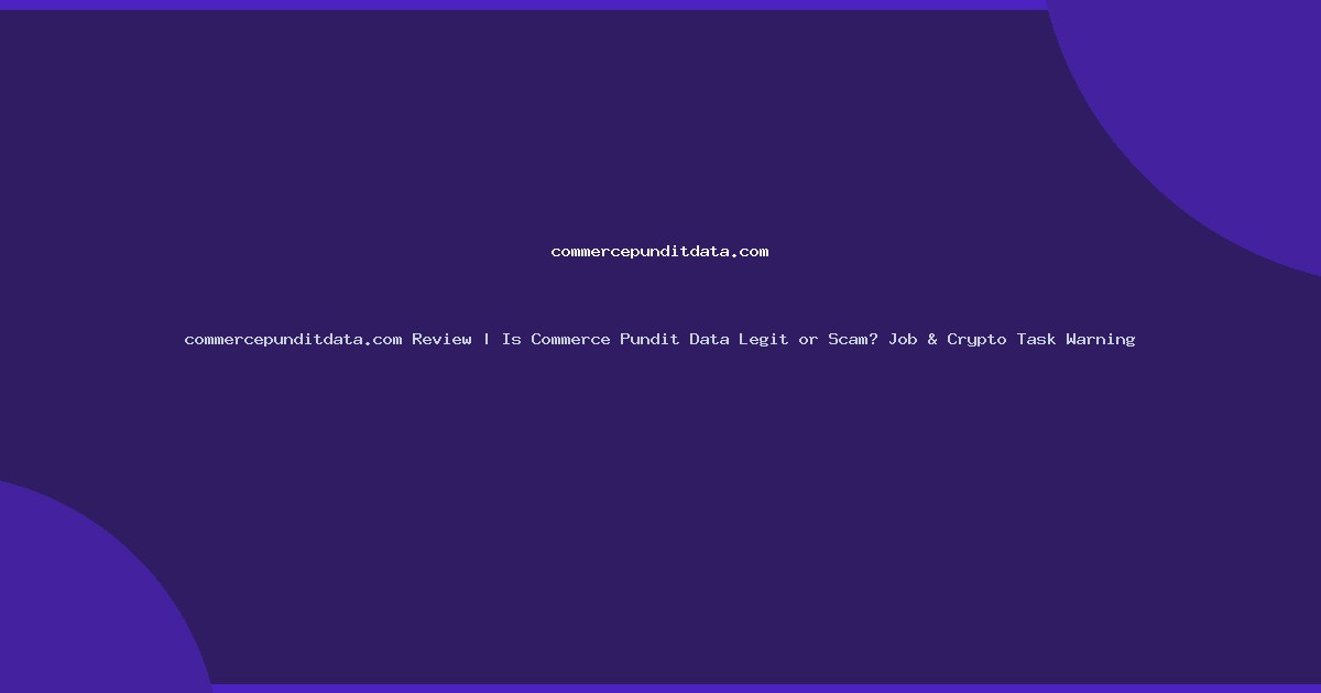 commercepunditdata.com Review | Is Commerce Pundit Data Legit or Scam? Job & Crypto Task Warning