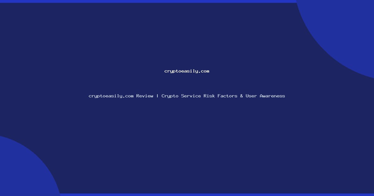 cryptoeasily.com Review | Crypto Service Risk Factors & User Awareness