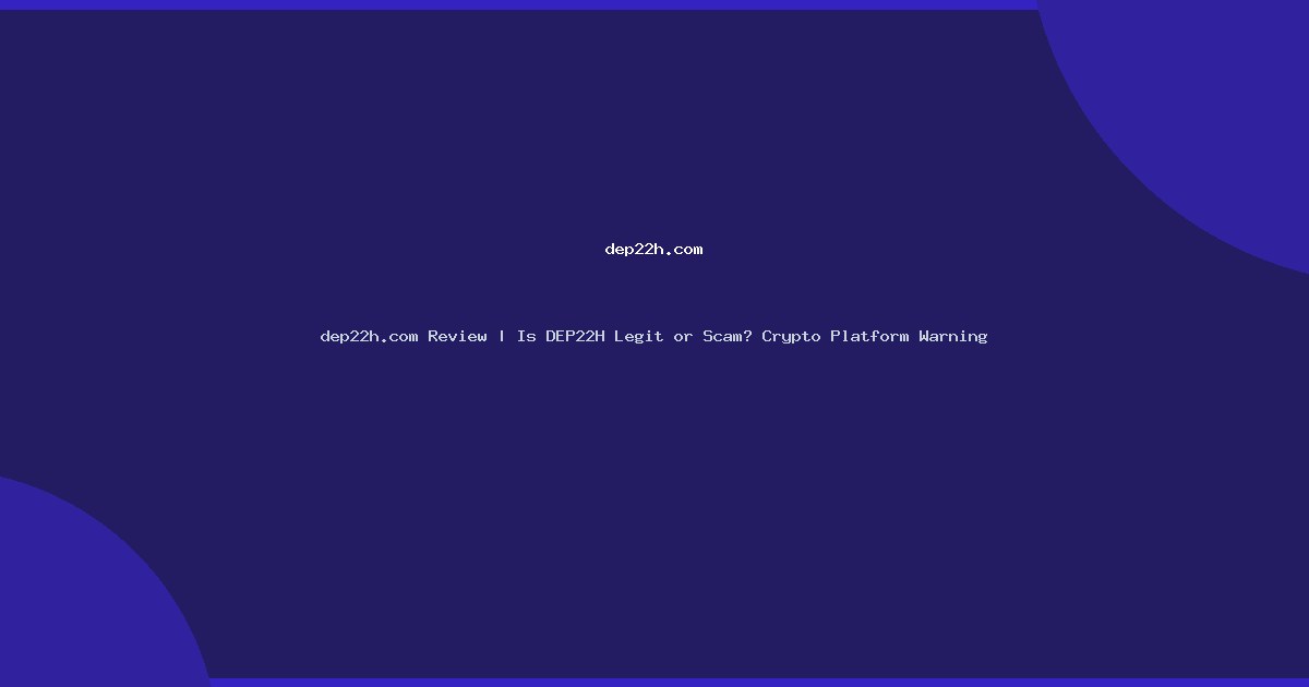 dep22h.com Review | Is DEP22H Legit or Scam? Crypto Platform Warning