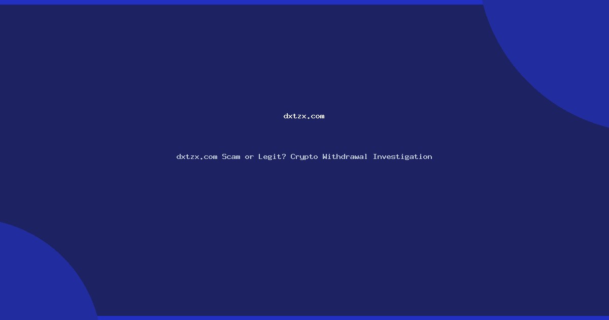 dxtzx.com Scam or Legit? Crypto Withdrawal Investigation