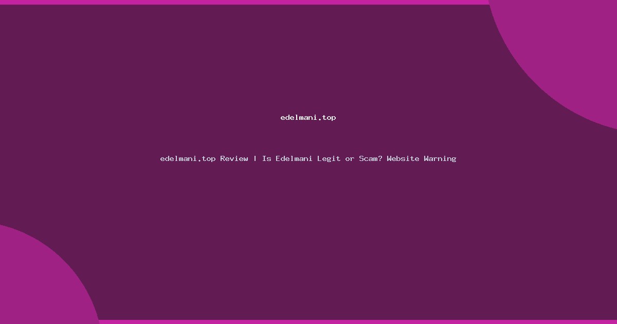 edelmani.top Review | Is Edelmani Legit or Scam? Website Warning
