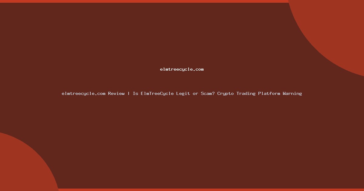 elmtreecycle.com Review | Is ElmTreeCycle Legit or Scam? Crypto Trading Platform Warning