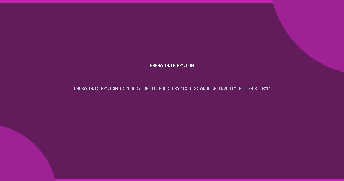 EMERALDWISDOM.COM EXPOSED: UNLICENSED CRYPTO EXCHANGE & INVESTMENT LOCK TRAP