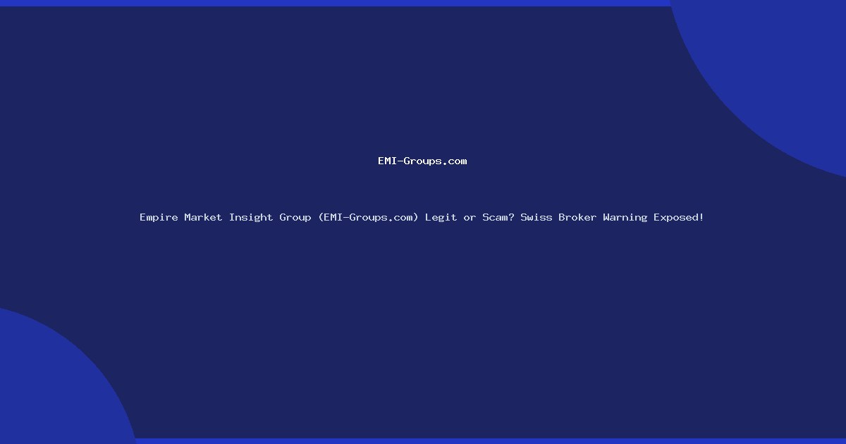 Empire Market Insight Group (EMI-Groups.com) Legit or Scam? Swiss Broker Warning Exposed!