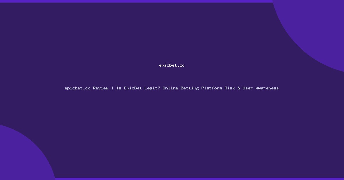 epicbet.cc Review | Is EpicBet Legit? Online Betting Platform Risk & User Awareness