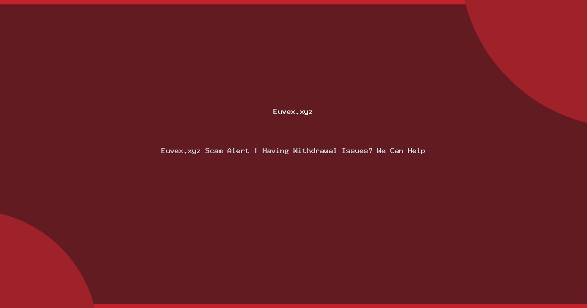Euvex.xyz Scam Alert | Having Withdrawal Issues? We Can Help