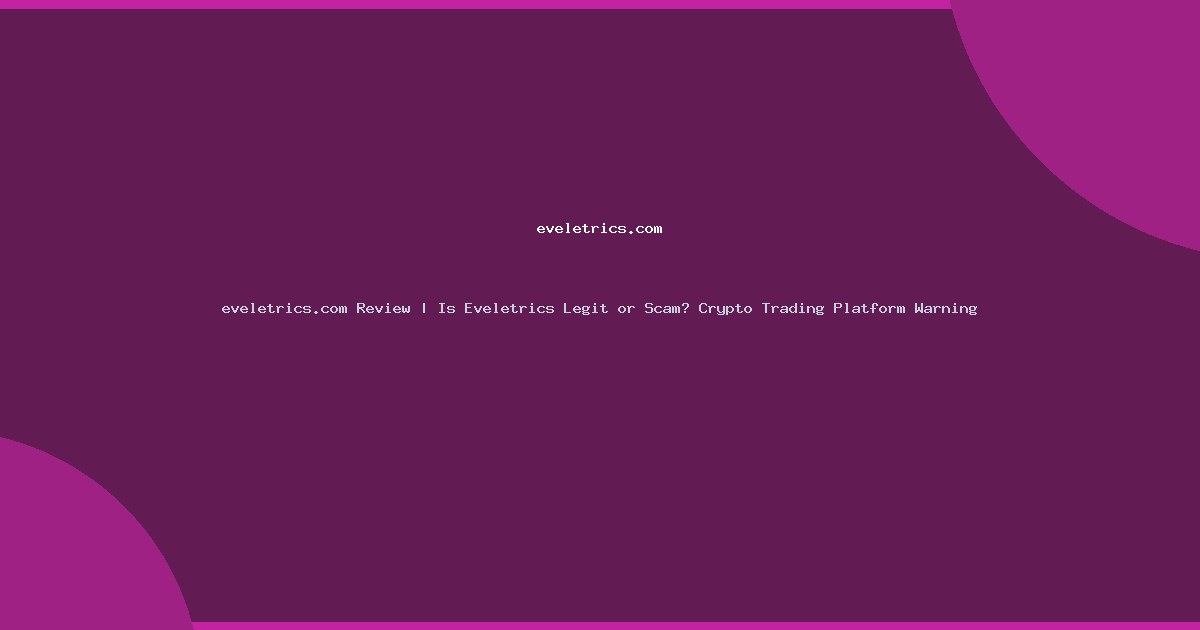 eveletrics.com Review | Is Eveletrics Legit or Scam? Crypto Trading Platform Warning