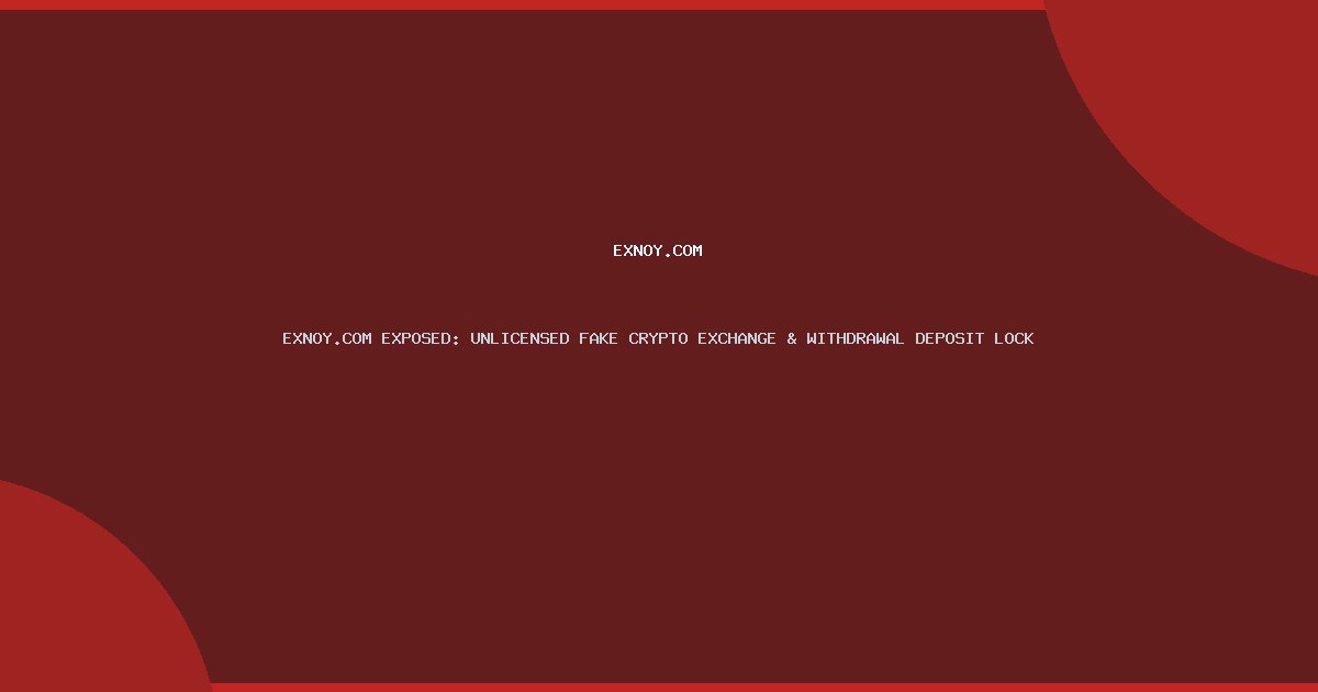 EXNOY.COM EXPOSED: UNLICENSED FAKE CRYPTO EXCHANGE & WITHDRAWAL DEPOSIT LOCK