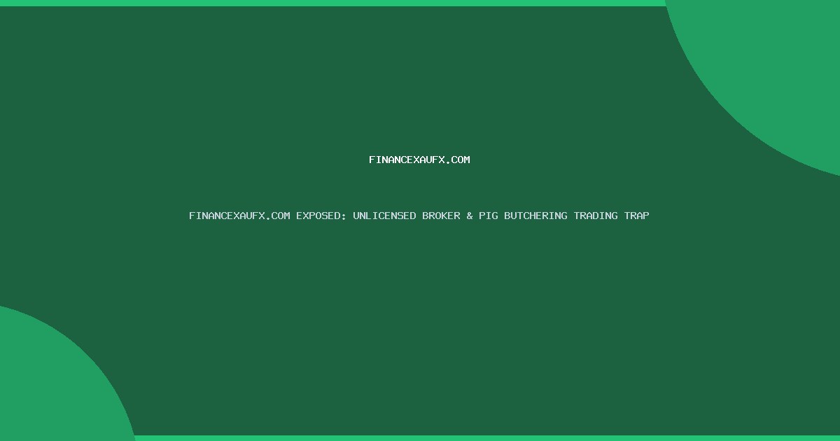 FINANCEXAUFX.COM EXPOSED: UNLICENSED BROKER & PIG BUTCHERING TRADING TRAP