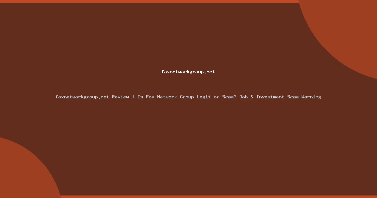 foxnetworkgroup.net Review | Is Fox Network Group Legit or Scam? Job & Investment Scam Warning