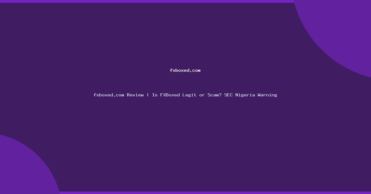 fxboxed.com Review | Is FXBoxed Legit or Scam? SEC Nigeria Warning