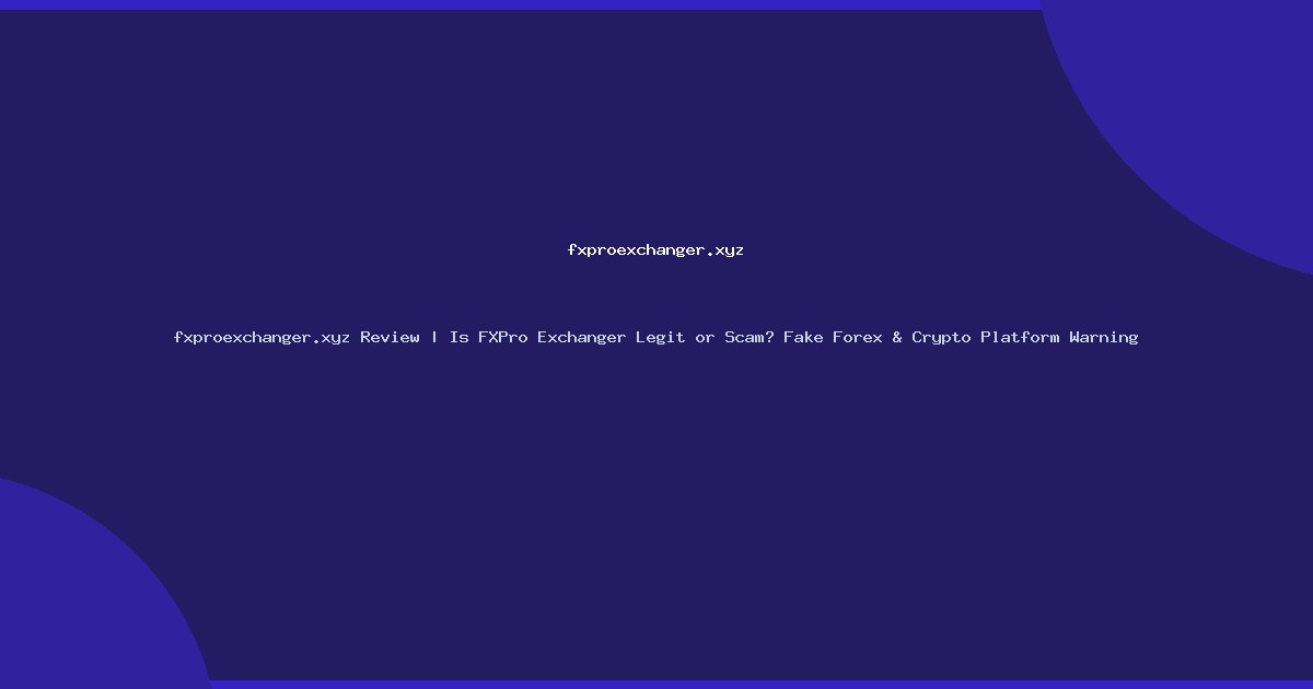 fxproexchanger.xyz Review | Is FXPro Exchanger Legit or Scam? Fake Forex & Crypto Platform Warning