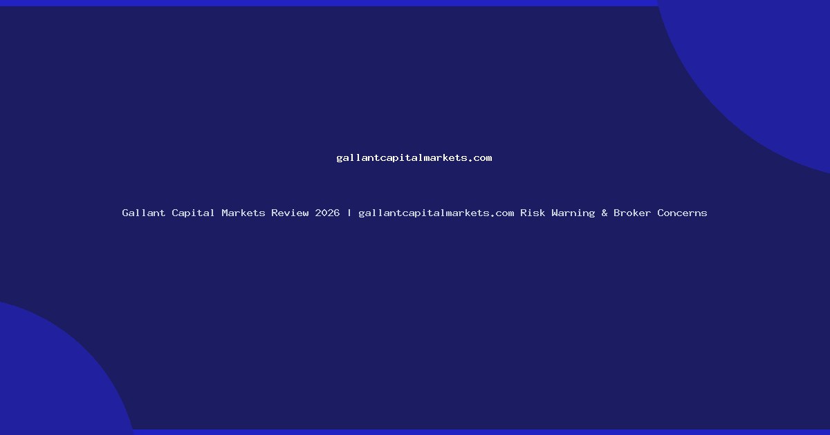 Gallant Capital Markets Review 2026 | gallantcapitalmarkets.com Risk Warning & Broker Concerns