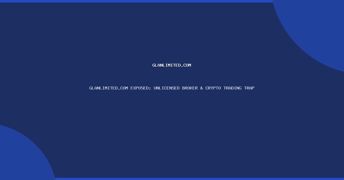 GLANLIMITED.COM EXPOSED: UNLICENSED BROKER & CRYPTO TRADING TRAP
