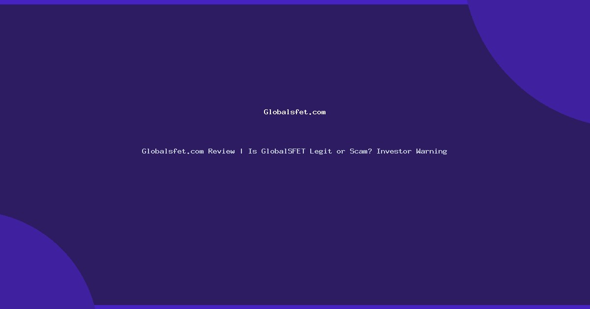 Globalsfet.com Review | Is GlobalSFET Legit or Scam? Investor Warning