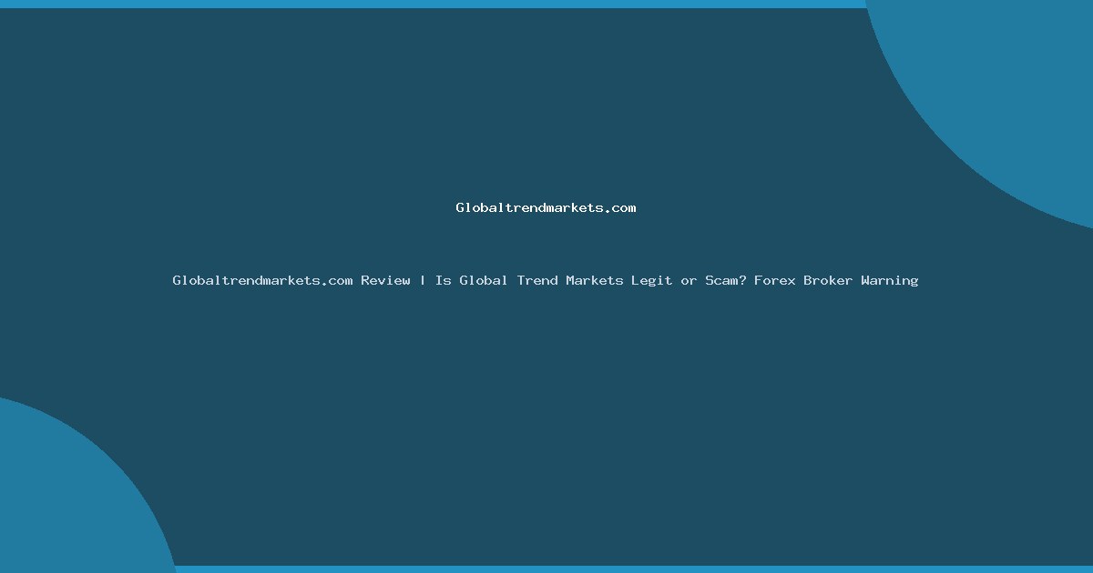 Globaltrendmarkets.com Review | Is Global Trend Markets Legit or Scam? Forex Broker Warning