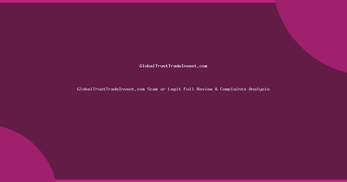 GlobalTrustTradeInvest.com Scam or Legit Full Review & Complaints Analysis