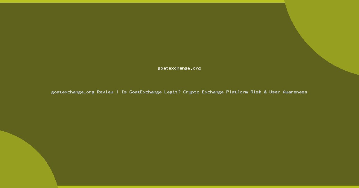 goatexchange.org Review | Is GoatExchange Legit? Crypto Exchange Platform Risk & User Awareness