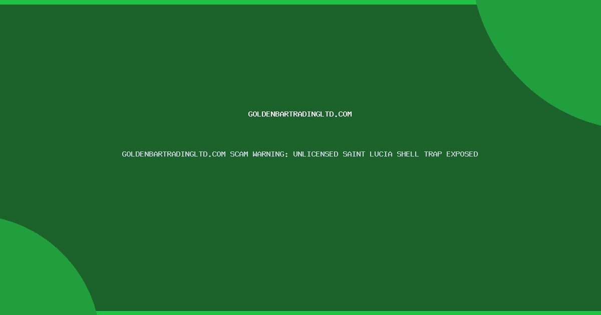 GOLDENBARTRADINGLTD.COM SCAM WARNING: UNLICENSED SAINT LUCIA SHELL TRAP EXPOSED