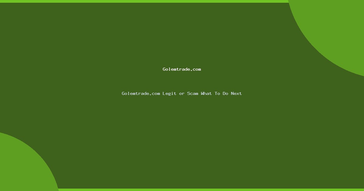 Golemtrade.com Legit or Scam What To Do Next