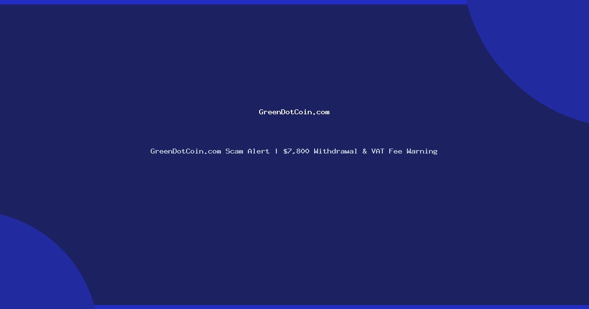 GreenDotCoin.com Scam Alert | $7,800 Withdrawal & VAT Fee Warning