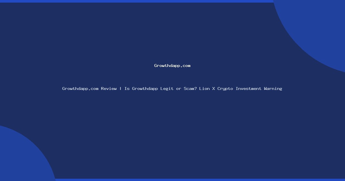 Growthdapp.com Review | Is Growthdapp Legit or Scam? Lion X Crypto Investment Warning