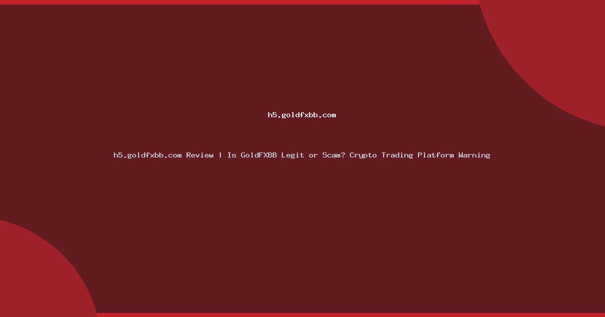 h5.goldfxbb.com Review | Is GoldFXBB Legit or Scam? Crypto Trading Platform Warning