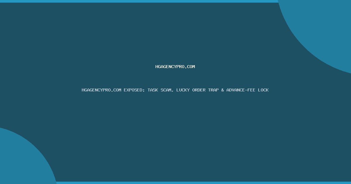 HGAGENCYPRO.COM EXPOSED: TASK SCAM, LUCKY ORDER TRAP & ADVANCE-FEE LOCK