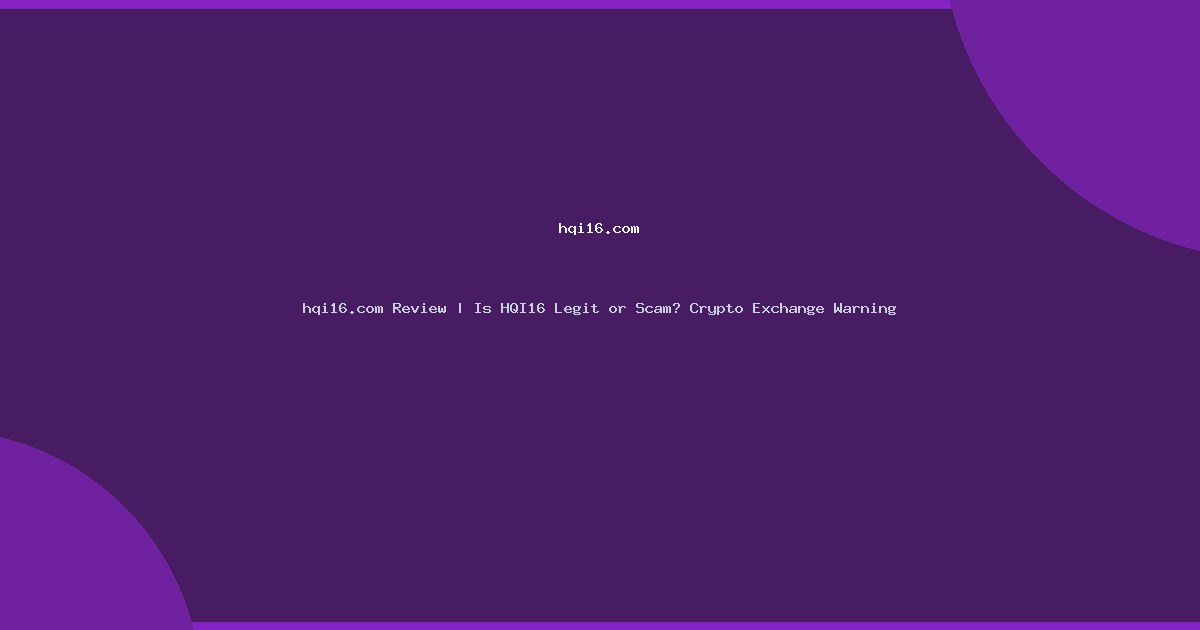 hqi16.com Review | Is HQI16 Legit or Scam? Crypto Exchange Warning