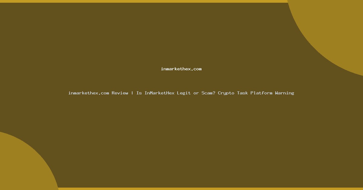 inmarkethex.com Review | Is InMarketHex Legit or Scam? Crypto Task Platform Warning