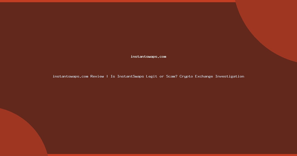 instantswaps.com Review | Is InstantSwaps Legit or Scam? Crypto Exchange Investigation