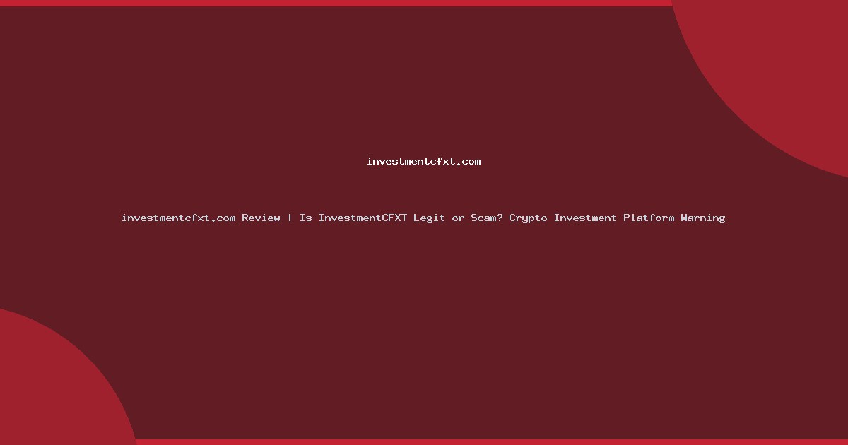 investmentcfxt.com Review | Is InvestmentCFXT Legit or Scam? Crypto Investment Platform Warning