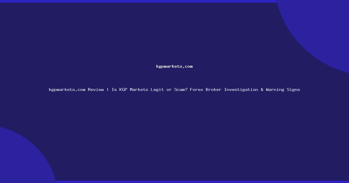 kgpmarkets.com Review | Is KGP Markets Legit or Scam? Forex Broker Investigation & Warning Signs