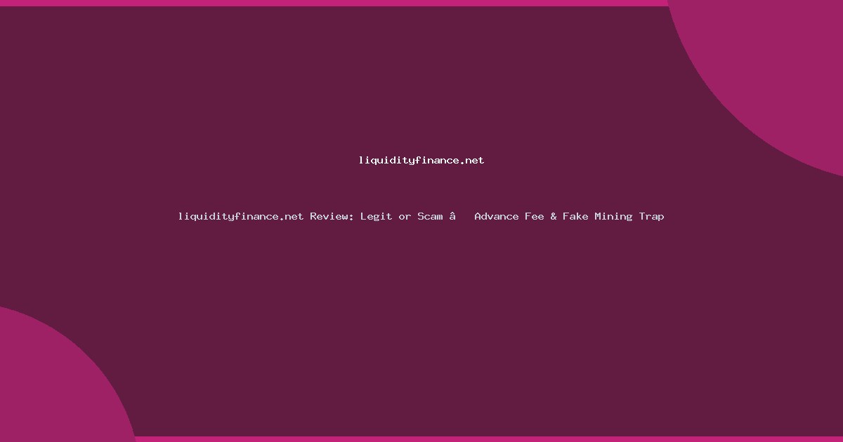 liquidityfinance.net Review: Legit or Scam – Advance Fee & Fake Mining Trap