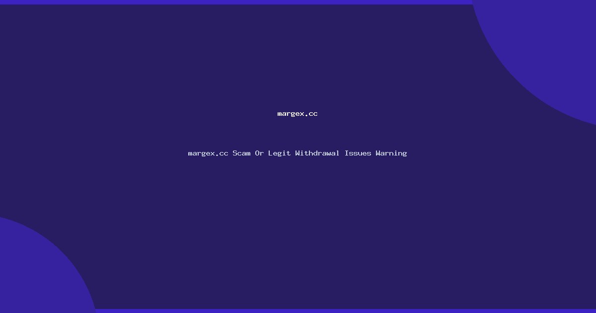 margex.cc Scam Or Legit Withdrawal Issues Warning