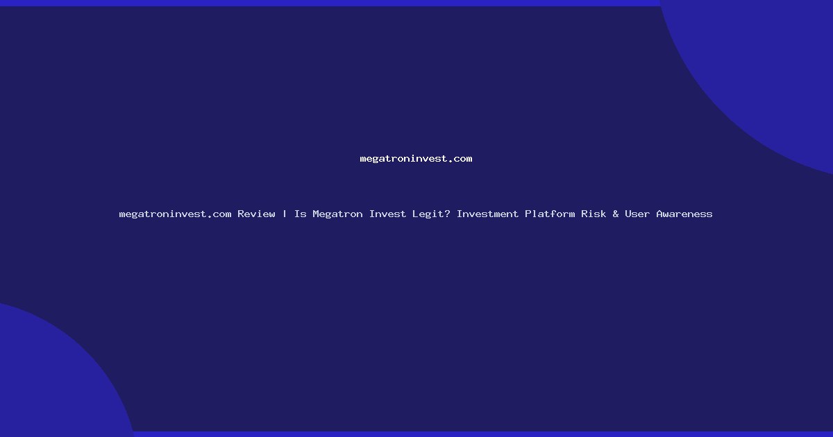 megatroninvest.com Review | Is Megatron Invest Legit? Investment Platform Risk & User Awareness