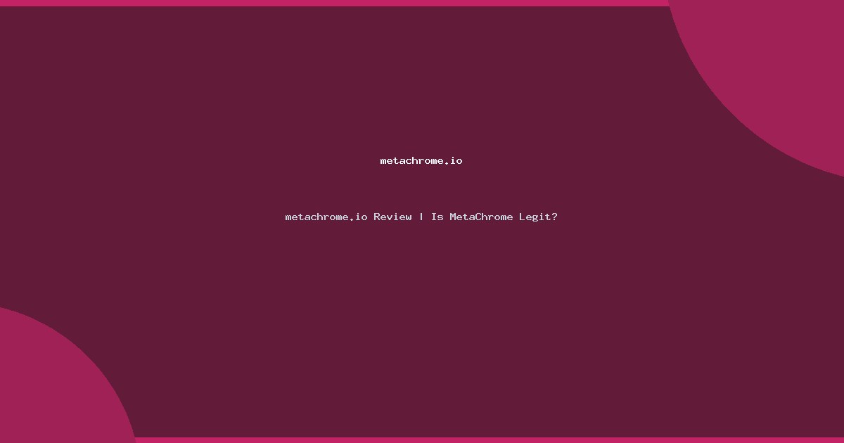 metachrome.io Review | Is MetaChrome Legit?