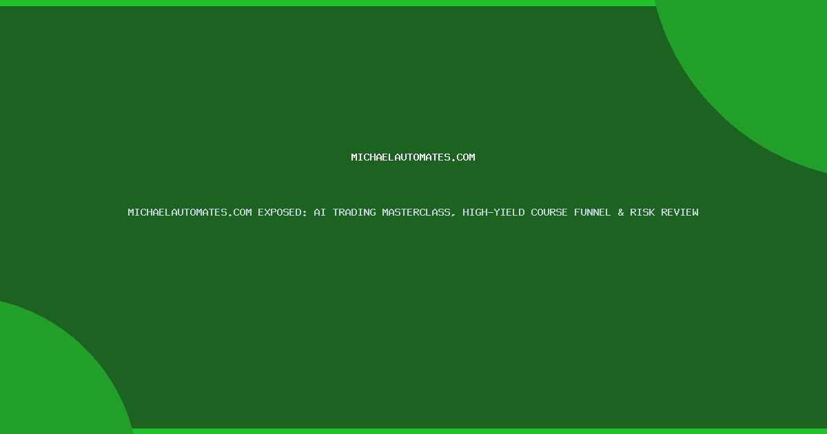 MICHAELAUTOMATES.COM EXPOSED: AI TRADING MASTERCLASS, HIGH-YIELD COURSE FUNNEL & RISK REVIEW