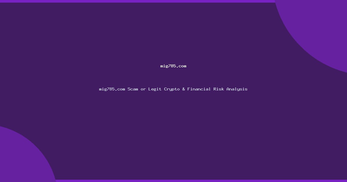 mig785.com Scam or Legit Crypto & Financial Risk Analysis