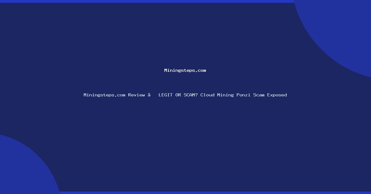 Miningsteps.com Review – LEGIT OR SCAM? Cloud Mining Ponzi Scam Exposed