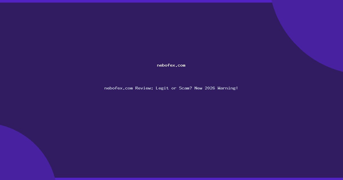 nebofex.com Review: Legit or Scam? New 2026 Warning!