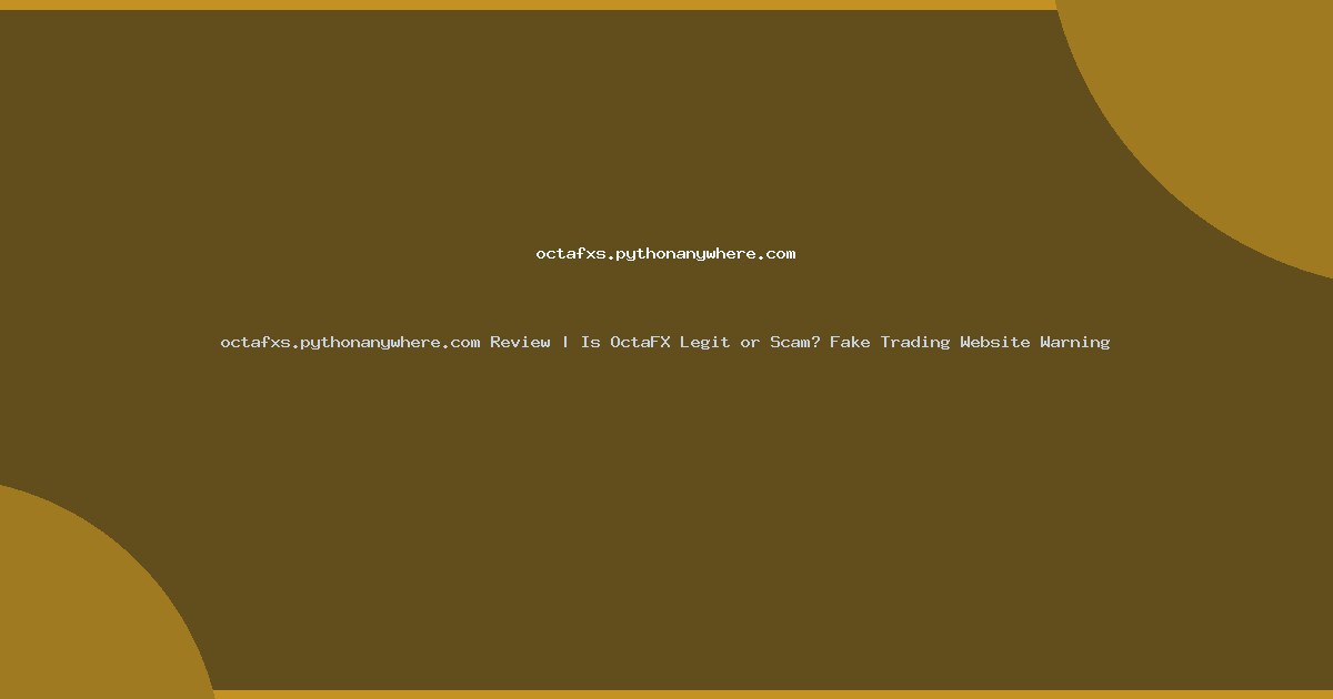 octafxs.pythonanywhere.com Review | Is OctaFX Legit or Scam? Fake Trading Website Warning