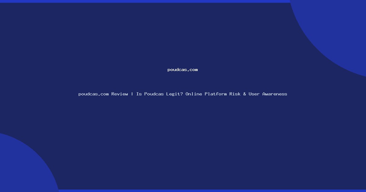 poudcas.com Review | Is Poudcas Legit? Online Platform Risk & User Awareness