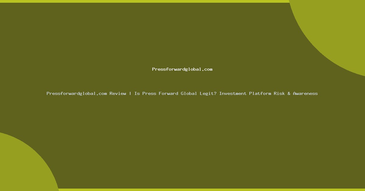 Pressforwardglobal.com Review | Is Press Forward Global Legit? Investment Platform Risk & Awareness