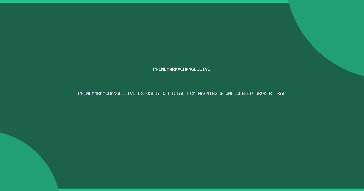 PRIMEMARKXCHANGE.LIVE EXPOSED: OFFICIAL FCA WARNING & UNLICENSED BROKER TRAP