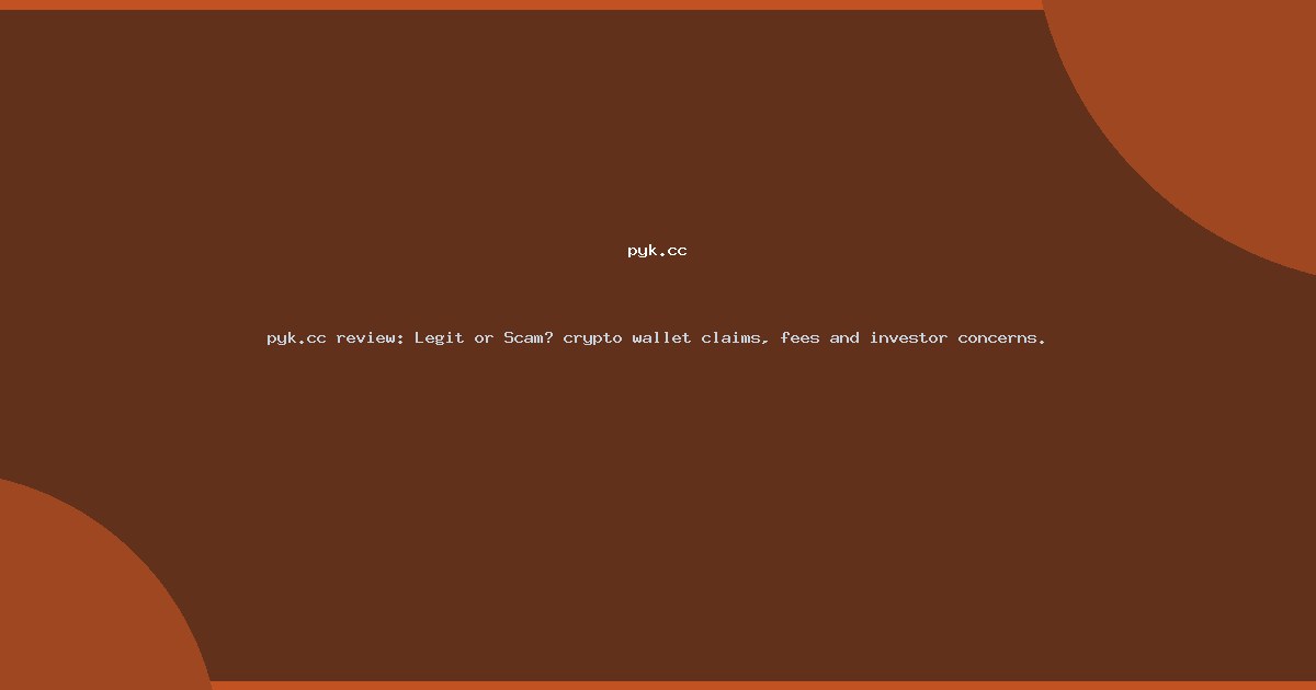 pyk.cc review: Legit or Scam? crypto wallet claims, fees and investor concerns.